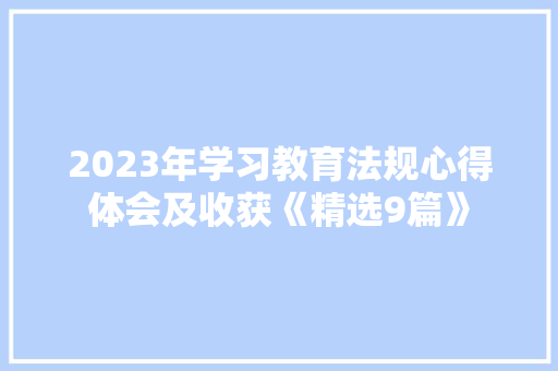 2023年学习教育法规心得体会及收获《精选9篇》 面试技巧