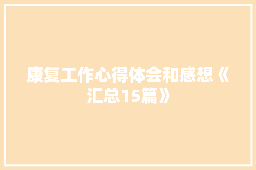 康复工作心得体会和感想《汇总15篇》 简历资料