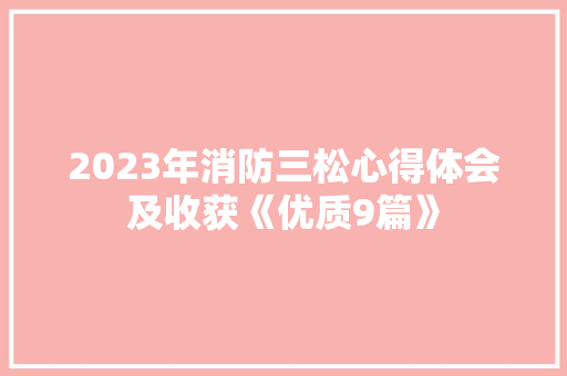 2023年消防三松心得体会及收获《优质9篇》 个人简历
