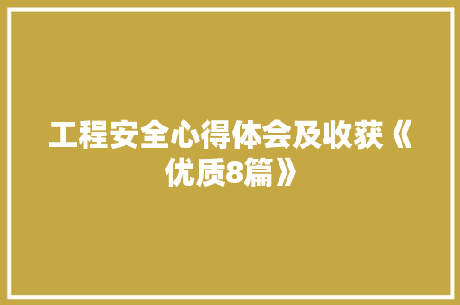 工程安全心得体会及收获《优质8篇》 文秘写作