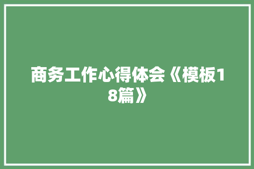 商务工作心得体会《模板18篇》 保证书