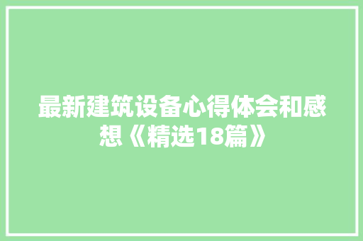 最新建筑设备心得体会和感想《精选18篇》 承诺书