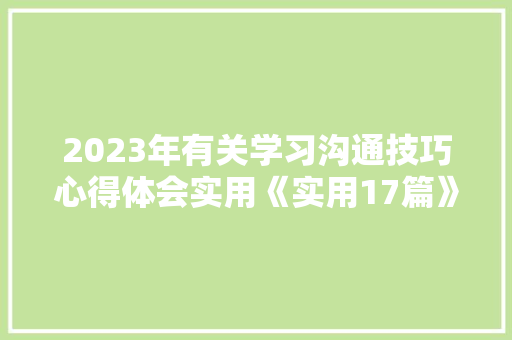 2023年有关学习沟通技巧心得体会实用《实用17篇》 简历资料