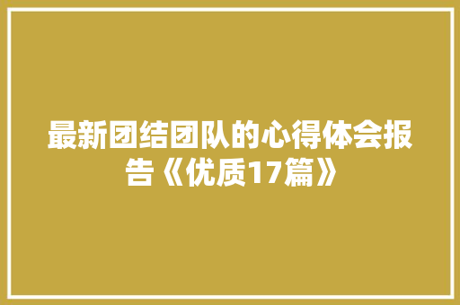 最新团结团队的心得体会报告《优质17篇》 教育论文