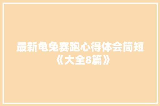 最新龟兔赛跑心得体会简短《大全8篇》 个人写作