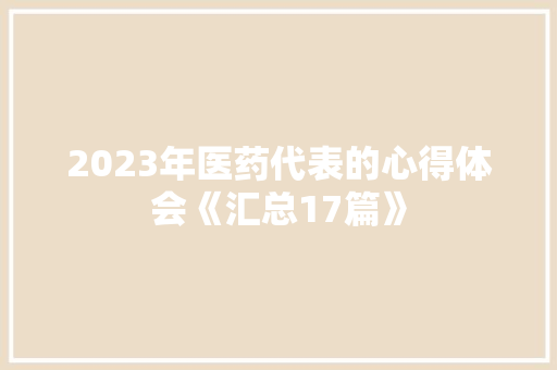 2023年医药代表的心得体会《汇总17篇》 计算机论文
