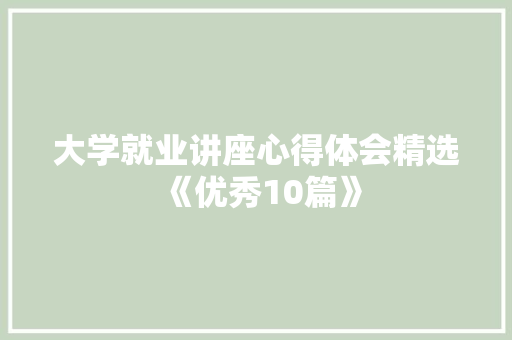 大学就业讲座心得体会精选《优秀10篇》 文秘写作