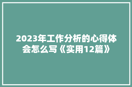 2023年工作分析的心得体会怎么写《实用12篇》 论文