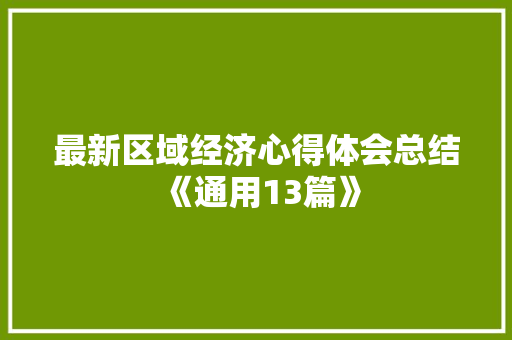 最新区域经济心得体会总结《通用13篇》 毕业设计