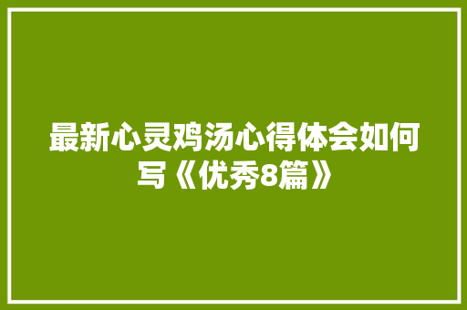 最新心灵鸡汤心得体会如何写《优秀8篇》 计算机论文