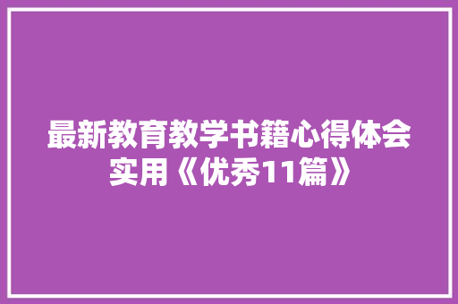 最新教育教学书籍心得体会实用《优秀11篇》 简历资料