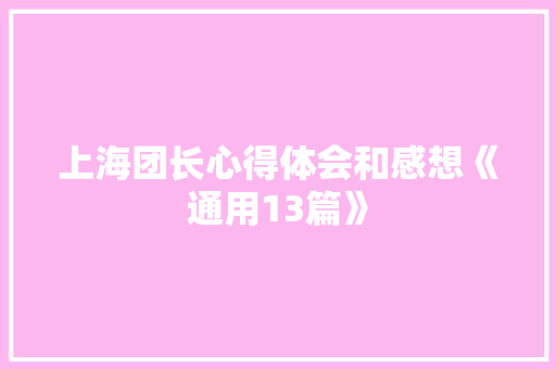 上海团长心得体会和感想《通用13篇》 简历资料