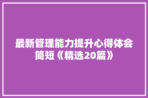 最新管理能力提升心得体会简短《精选20篇》 简历资料