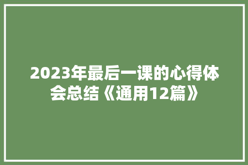 2023年最后一课的心得体会总结《通用12篇》 毕业设计