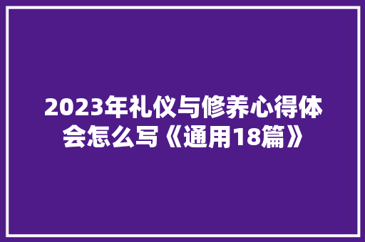 2023年礼仪与修养心得体会怎么写《通用18篇》 承诺书