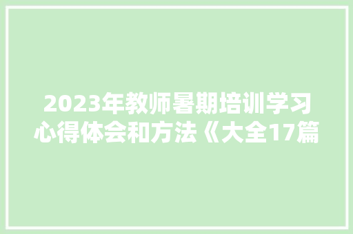 2023年教师暑期培训学习心得体会和方法《大全17篇》 面试技巧