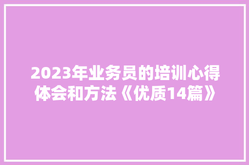 2023年业务员的培训心得体会和方法《优质14篇》 毕业设计