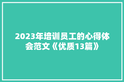 2023年培训员工的心得体会范文《优质13篇》 保证书