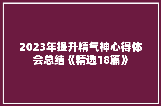 2023年提升精气神心得体会总结《精选18篇》 教育论文