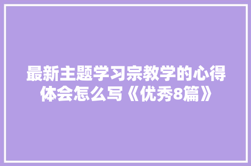 最新主题学习宗教学的心得体会怎么写《优秀8篇》 论文