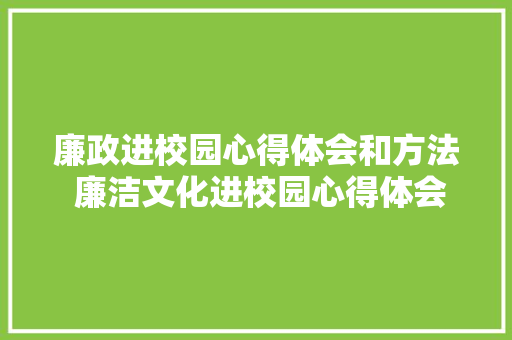 廉政进校园心得体会和方法 廉洁文化进校园心得体会《4篇》 文秘写作
