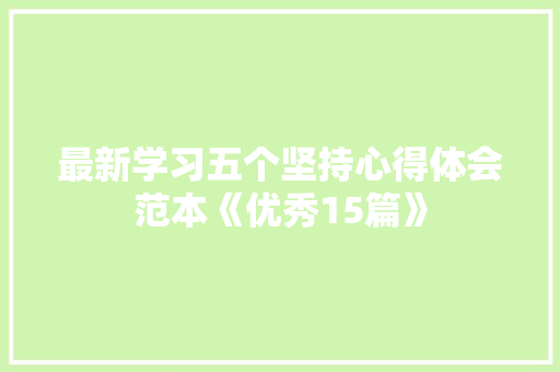 最新学习五个坚持心得体会范本《优秀15篇》 计算机论文