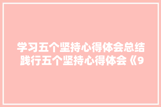 学习五个坚持心得体会总结 践行五个坚持心得体会《9篇》 社会论文