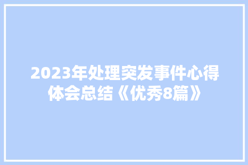 2023年处理突发事件心得体会总结《优秀8篇》 策划方案