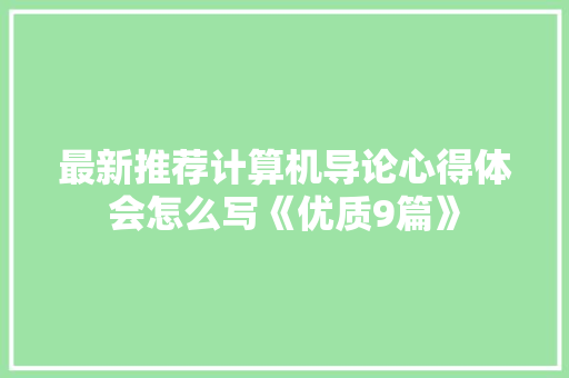 最新推荐计算机导论心得体会怎么写《优质9篇》 文秘写作