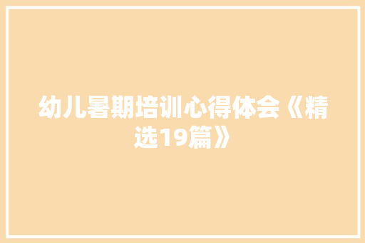 幼儿暑期培训心得体会《精选19篇》 公证书