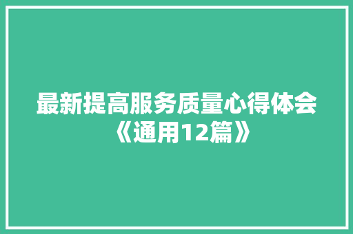 最新提高服务质量心得体会《通用12篇》 个人简历
