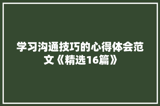 学习沟通技巧的心得体会范文《精选16篇》 担保书