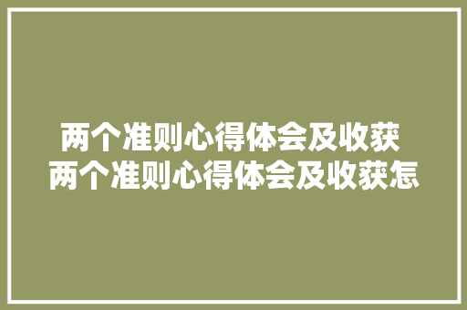 两个准则心得体会及收获 两个准则心得体会及收获怎么写《七篇》 社会论文