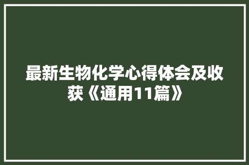 最新生物化学心得体会及收获《通用11篇》 个人简历