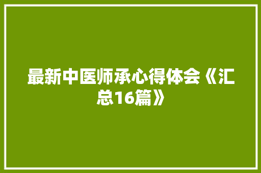 最新中医师承心得体会《汇总16篇》 条剧书信