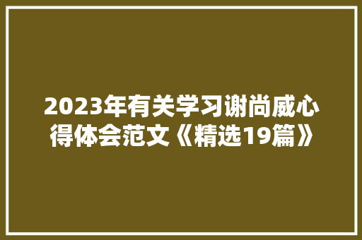 2023年有关学习谢尚威心得体会范文《精选19篇》 英文简历