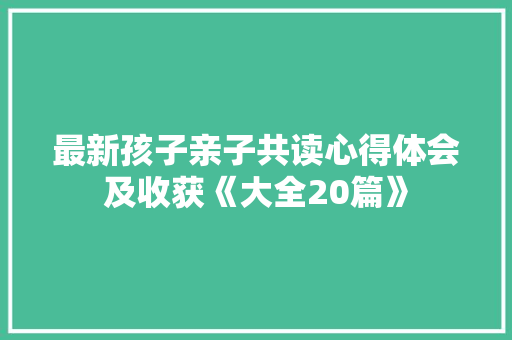 最新孩子亲子共读心得体会及收获《大全20篇》 个人简历
