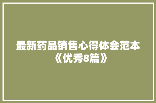 最新药品销售心得体会范本《优秀8篇》 计算机论文