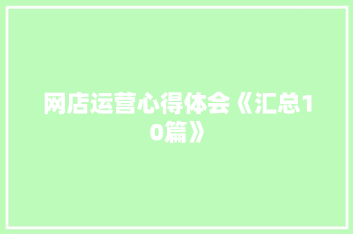 网店运营心得体会《汇总10篇》 条剧书信