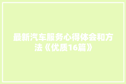最新汽车服务心得体会和方法《优质16篇》 教育论文