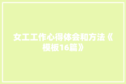 女工工作心得体会和方法《模板16篇》 保证书