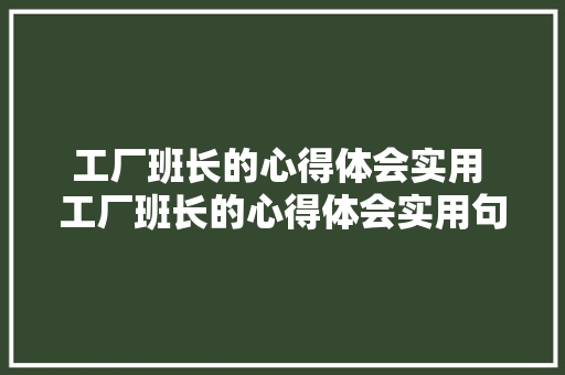 工厂班长的心得体会实用 工厂班长的心得体会实用句子《六篇》 论文