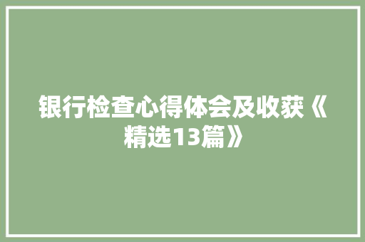 银行检查心得体会及收获《精选13篇》 简历