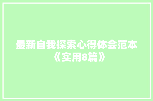 最新自我探索心得体会范本《实用8篇》 公证书