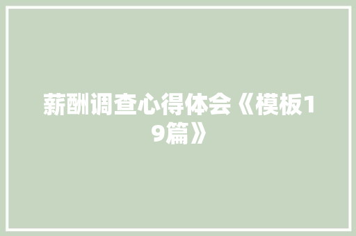 薪酬调查心得体会《模板19篇》 条剧书信