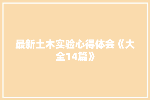 最新土木实验心得体会《大全14篇》 毕业设计