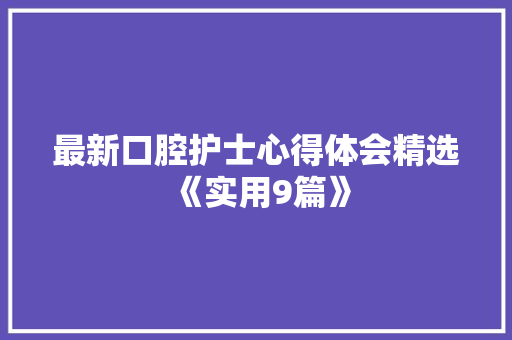 最新口腔护士心得体会精选《实用9篇》 英文简历