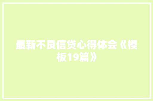最新不良信贷心得体会《模板19篇》 承诺书