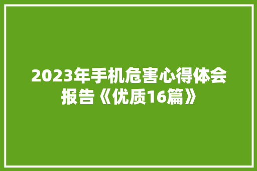 2023年手机危害心得体会报告《优质16篇》 个人简历