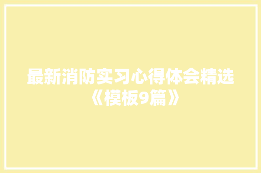 最新消防实习心得体会精选《模板9篇》 英文简历